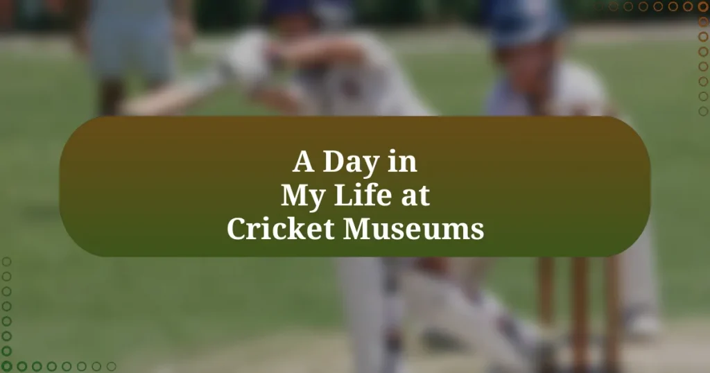 A Day in My Life at Cricket Museums