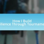 How I Build Resilience Through Tournaments