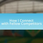 How I Connect with Fellow Competitors