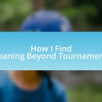 How I Find Meaning Beyond Tournaments