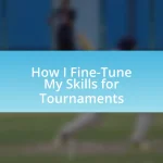 How I Fine-Tune My Skills for Tournaments