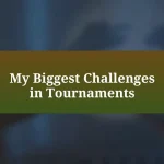 My Biggest Challenges in Tournaments