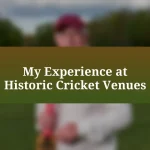 My Experience at Historic Cricket Venues