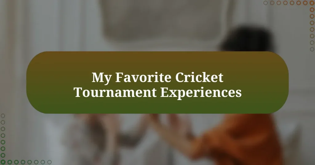 My Favorite Cricket Tournament Experiences