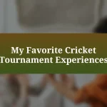 My Favorite Cricket Tournament Experiences