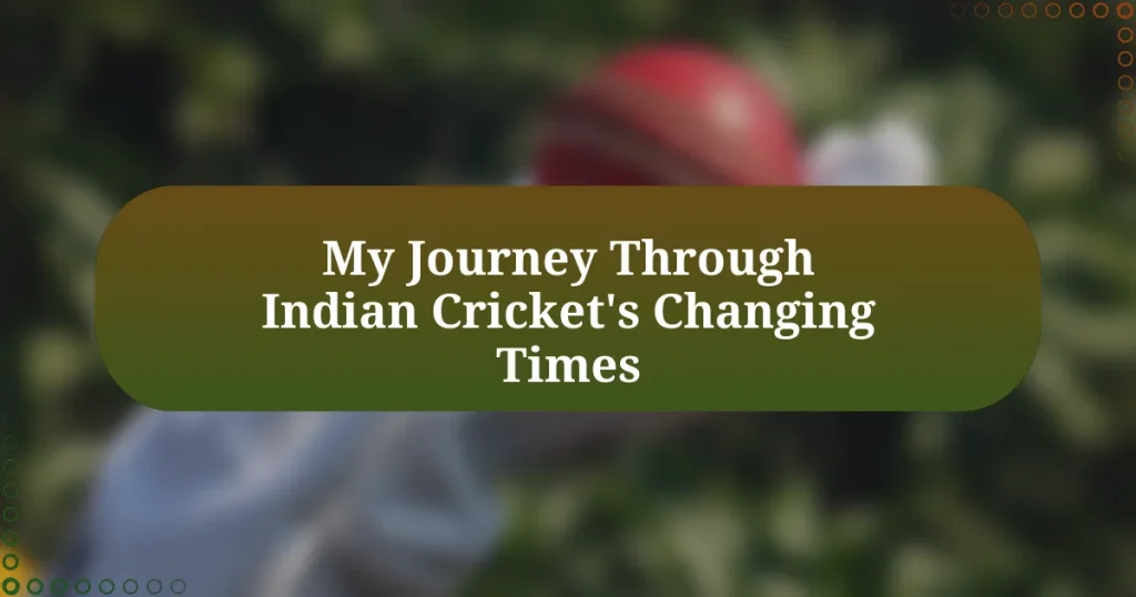 My Journey Through Indian Cricket’s Changing Times