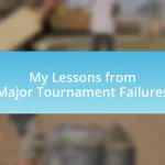 My Lessons from Major Tournament Failures