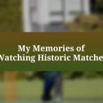 My Memories of Watching Historic Matches