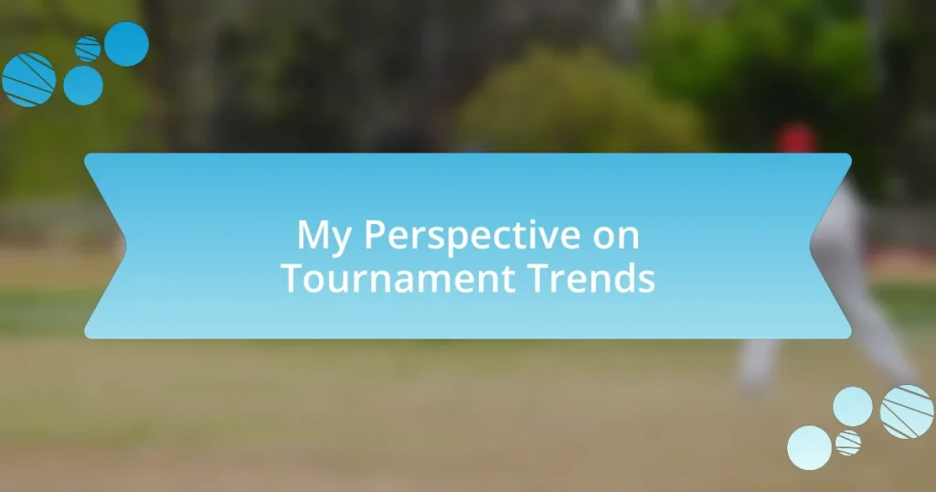 My Perspective on Tournament Trends