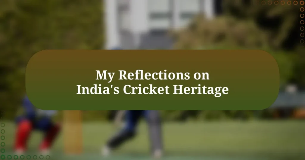 My Reflections on India’s Cricket Heritage