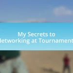 My Secrets to Networking at Tournaments