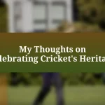 My Thoughts on Celebrating Cricket’s Heritage