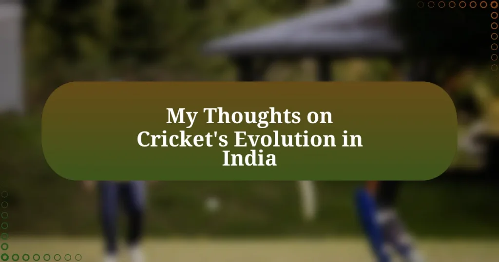 My Thoughts on Cricket’s Evolution in India