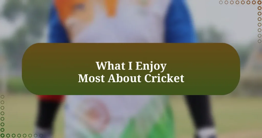 What I Enjoy Most About Cricket