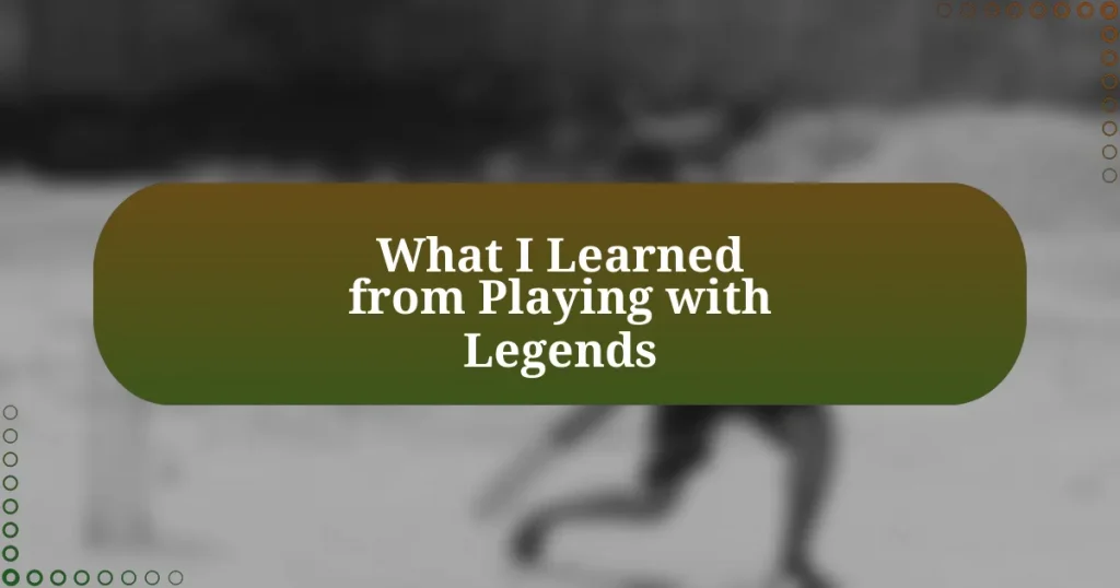 What I Learned from Playing with Legends