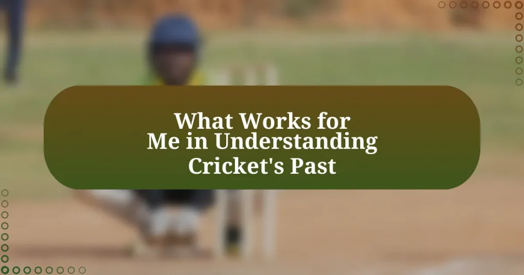 What Works for Me in Understanding Cricket’s Past