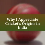 Why I Appreciate Cricket’s Origins in India