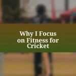 Why I Focus on Fitness for Cricket