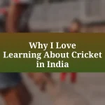 Why I Love Learning About Cricket in India