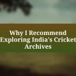 Why I Recommend Exploring India’s Cricket Archives