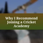 Why I Recommend Joining a Cricket Academy