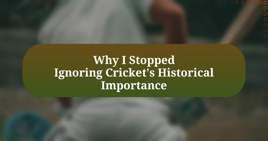 Why I Stopped Ignoring Cricket’s Historical Importance