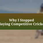 Why I Stopped Playing Competitive Cricket