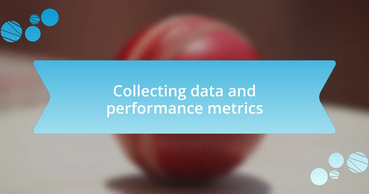 Collecting data and performance metrics