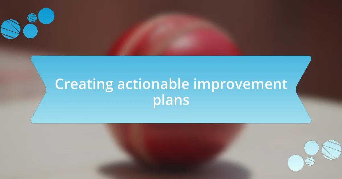 Creating actionable improvement plans