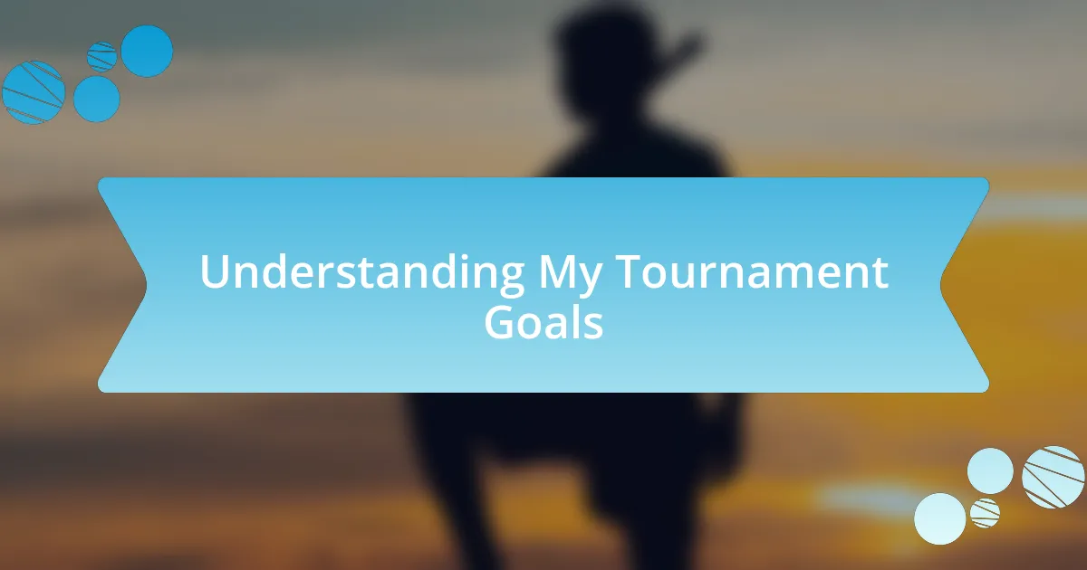 Understanding My Tournament Goals