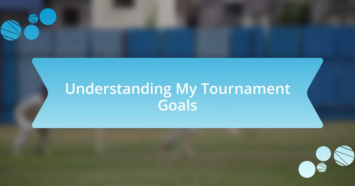 Understanding My Tournament Goals