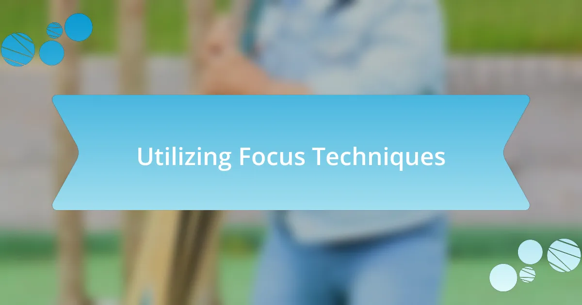 Utilizing Focus Techniques