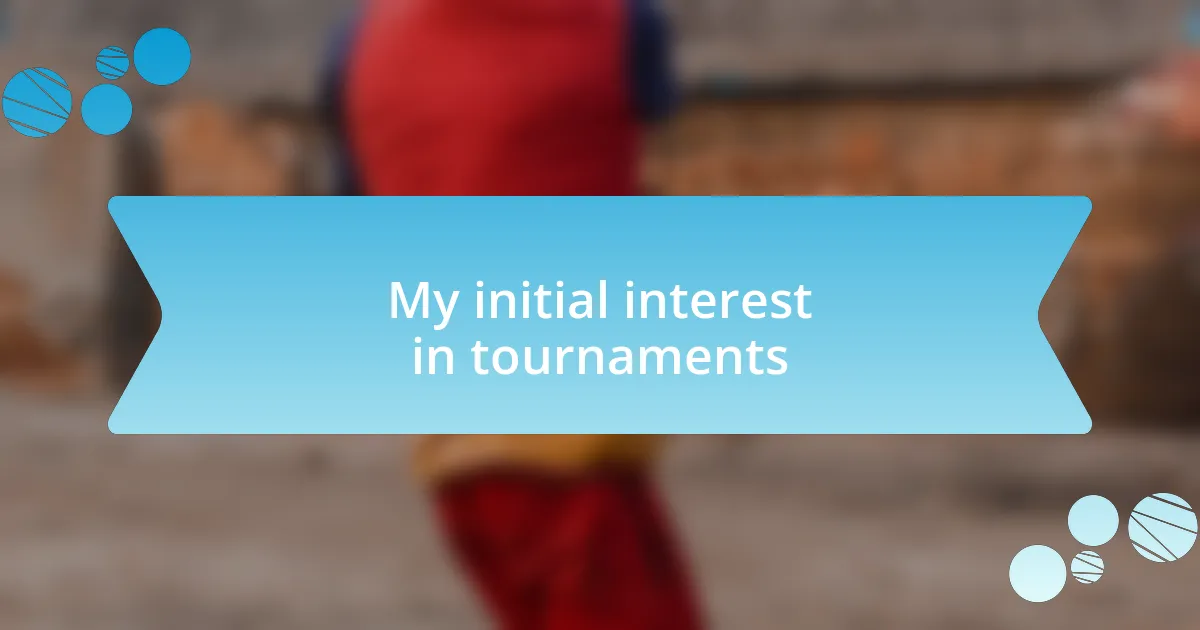 My initial interest in tournaments