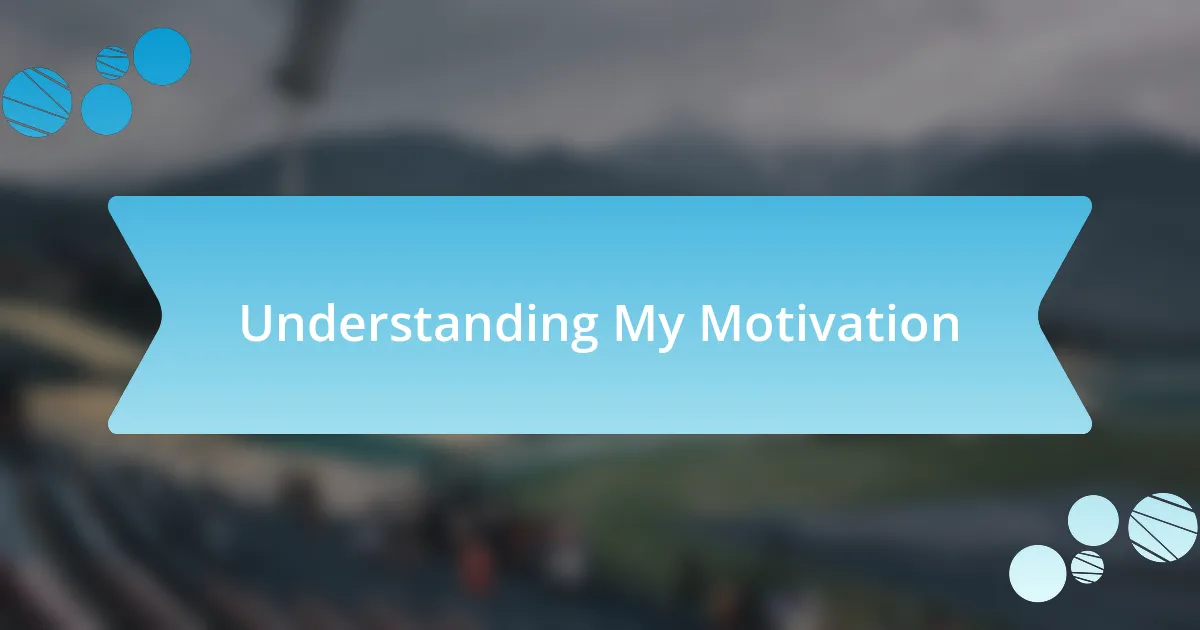 Understanding My Motivation